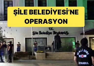 Şile Belediyesi'ne şafak operasyonu